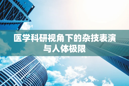医学科研视角下的杂技表演与人体极限