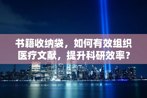 书籍收纳袋，如何有效组织医疗文献，提升科研效率？