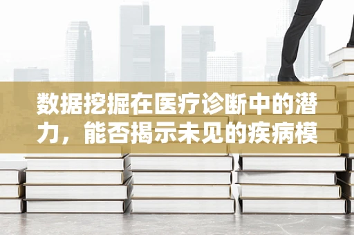 数据挖掘在医疗诊断中的潜力，能否揭示未见的疾病模式？