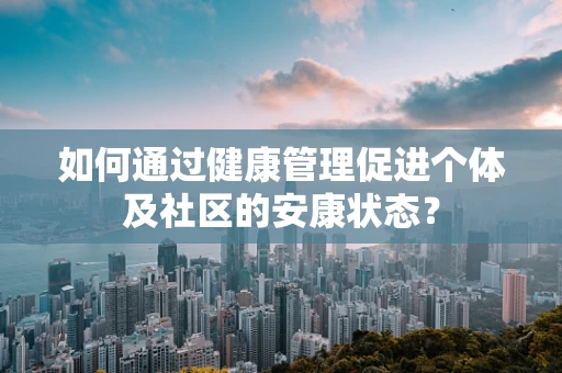 如何通过健康管理促进个体及社区的安康状态？