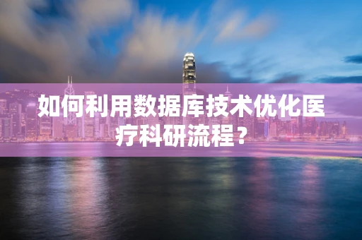 如何利用数据库技术优化医疗科研流程？