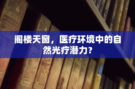 阁楼天窗，医疗环境中的自然光疗潜力？