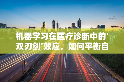 机器学习在医疗诊断中的‘双刃剑’效应，如何平衡自动化与误诊风险？