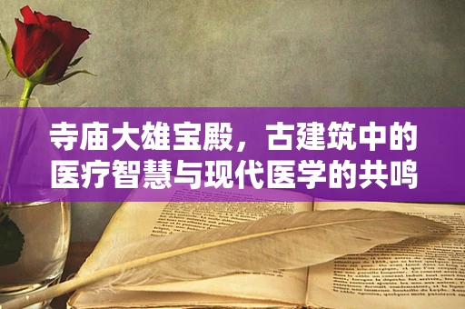 寺庙大雄宝殿，古建筑中的医疗智慧与现代医学的共鸣