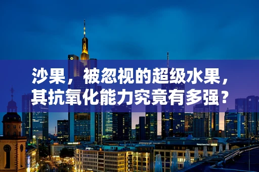 沙果，被忽视的超级水果，其抗氧化能力究竟有多强？