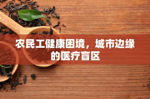 农民工健康困境，城市边缘的医疗盲区