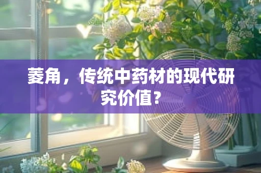 菱角，传统中药材的现代研究价值？