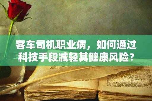 客车司机职业病，如何通过科技手段减轻其健康风险？