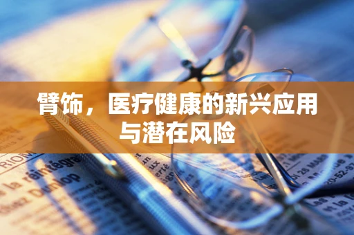 臂饰，医疗健康的新兴应用与潜在风险