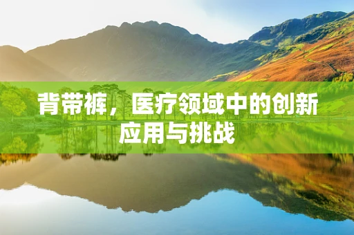 背带裤，医疗领域中的创新应用与挑战