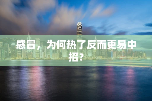 感冒，为何热了反而更易中招？
