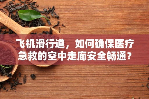 飞机滑行道，如何确保医疗急救的空中走廊安全畅通？