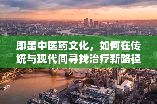 即墨中医药文化，如何在传统与现代间寻找治疗新路径？
