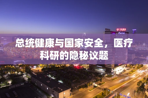 总统健康与国家安全，医疗科研的隐秘议题