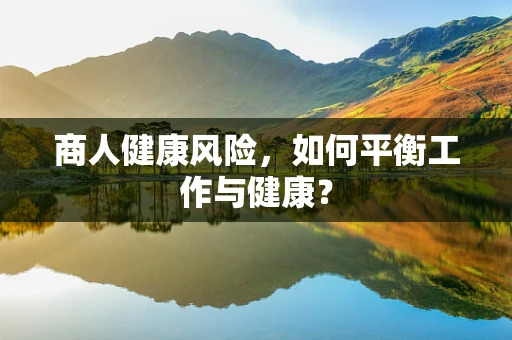 商人健康风险，如何平衡工作与健康？