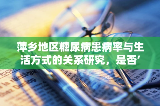 萍乡地区糖尿病患病率与生活方式的关系研究，是否‘甜蜜’负担过重？