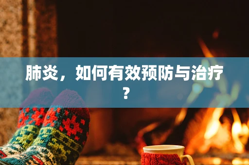 肺炎，如何有效预防与治疗？