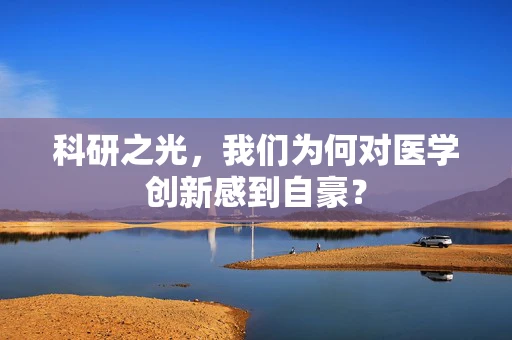科研之光，我们为何对医学创新感到自豪？