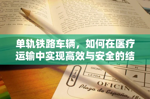 单轨铁路车辆，如何在医疗运输中实现高效与安全的结合？