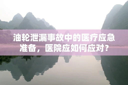 油轮泄漏事故中的医疗应急准备，医院应如何应对？