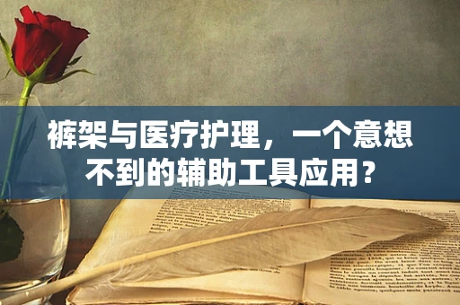 裤架与医疗护理，一个意想不到的辅助工具应用？