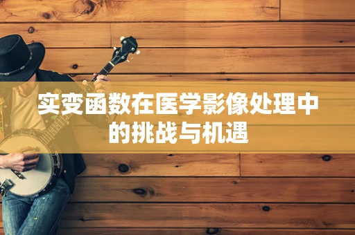 实变函数在医学影像处理中的挑战与机遇