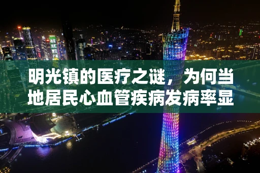 明光镇的医疗之谜，为何当地居民心血管疾病发病率显著低于周边地区？
