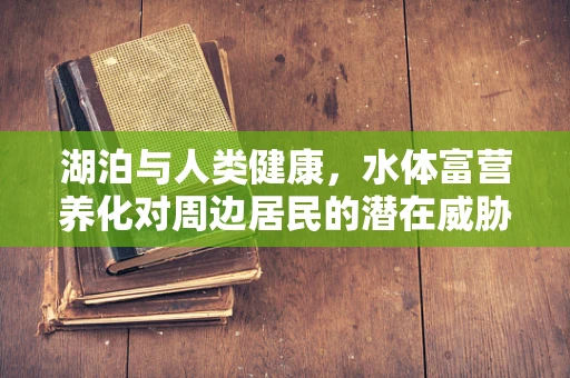 湖泊与人类健康，水体富营养化对周边居民的潜在威胁