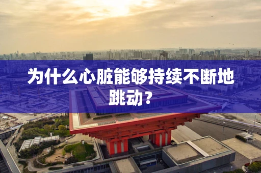 为什么心脏能够持续不断地跳动？