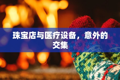 珠宝店与医疗设备，意外的交集