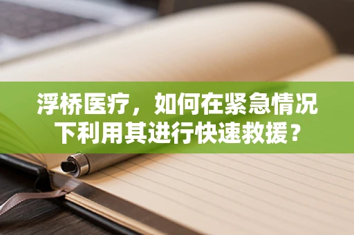 浮桥医疗，如何在紧急情况下利用其进行快速救援？