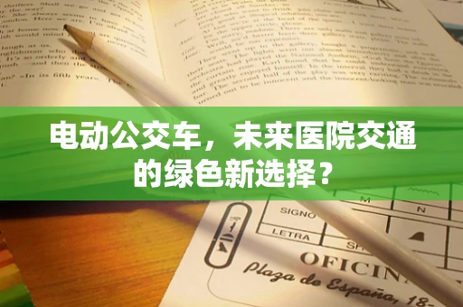 电动公交车，未来医院交通的绿色新选择？