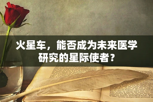 火星车，能否成为未来医学研究的星际使者？