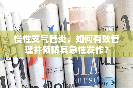 慢性支气管炎，如何有效管理并预防其急性发作？