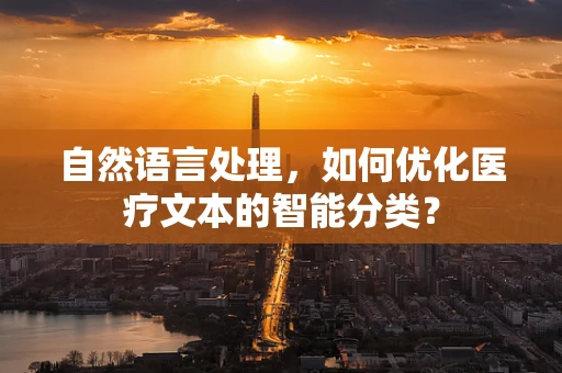 自然语言处理，如何优化医疗文本的智能分类？