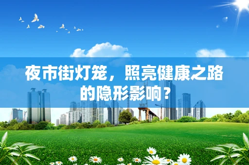 夜市街灯笼，照亮健康之路的隐形影响？