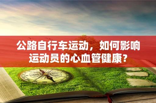 公路自行车运动，如何影响运动员的心血管健康？