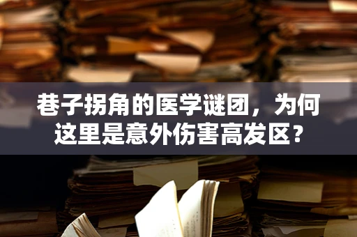 巷子拐角的医学谜团，为何这里是意外伤害高发区？