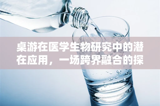 桌游在医学生物研究中的潜在应用，一场跨界融合的探索