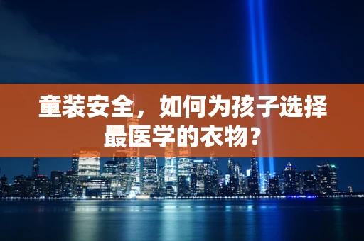 童装安全，如何为孩子选择最医学的衣物？