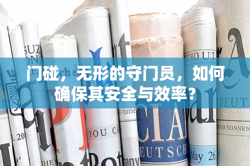 门碰，无形的守门员，如何确保其安全与效率？