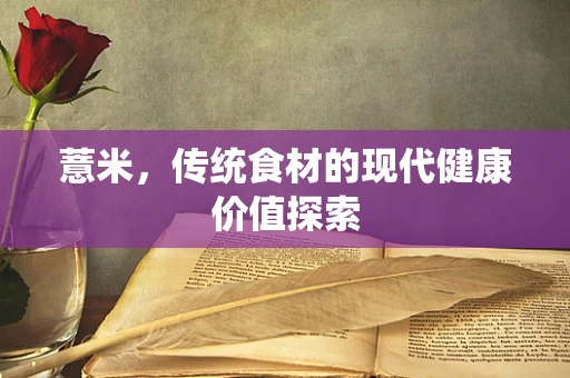 薏米，传统食材的现代健康价值探索