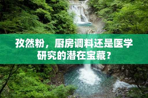 孜然粉，厨房调料还是医学研究的潜在宝藏？