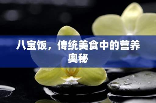 八宝饭，传统美食中的营养奥秘