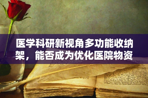 医学科研新视角多功能收纳架，能否成为优化医院物资管理的智慧之选？