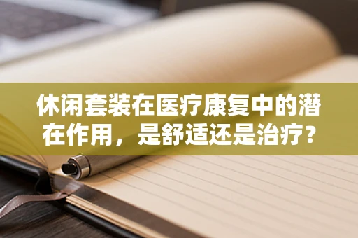 休闲套装在医疗康复中的潜在作用，是舒适还是治疗？