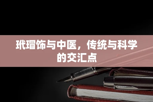 玳瑁饰与中医，传统与科学的交汇点