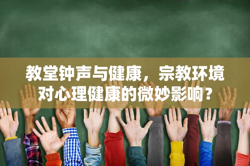 教堂钟声与健康，宗教环境对心理健康的微妙影响？