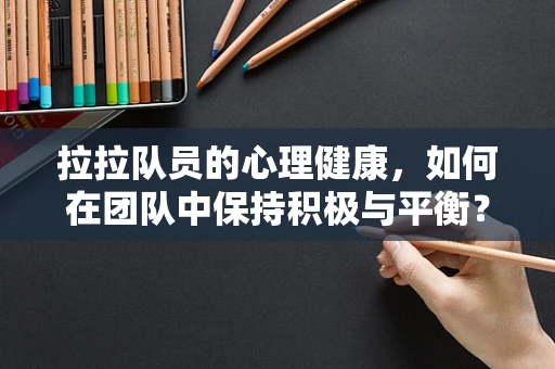 拉拉队员的心理健康，如何在团队中保持积极与平衡？
