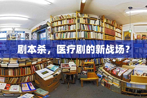 剧本杀，医疗剧的新战场？